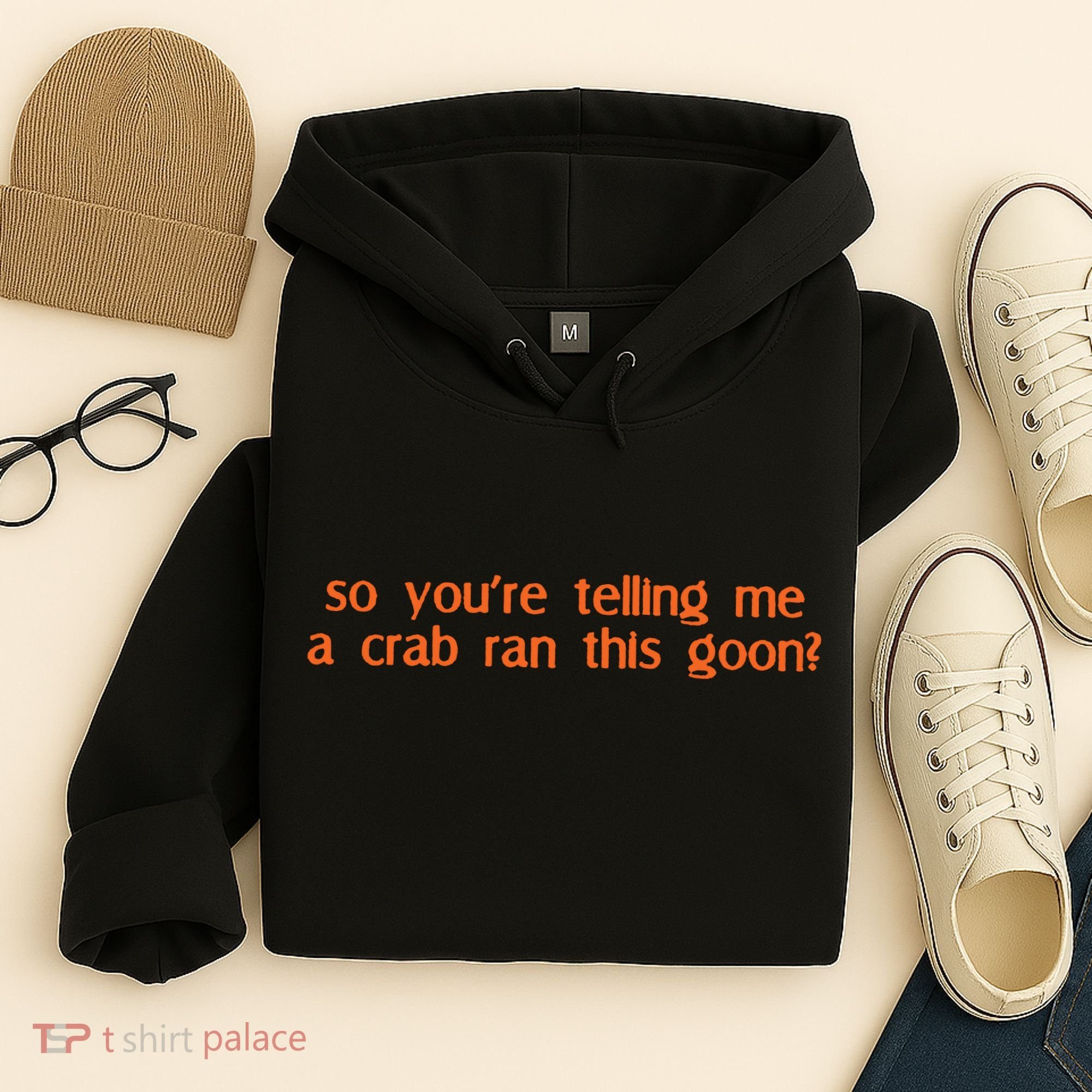 So Youre Telling Me A Crab Ran This Goon Hoodie
