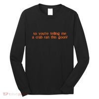 So Youre Telling Me A Crab Ran This Goon Long Sleeve Shirt thumb 0