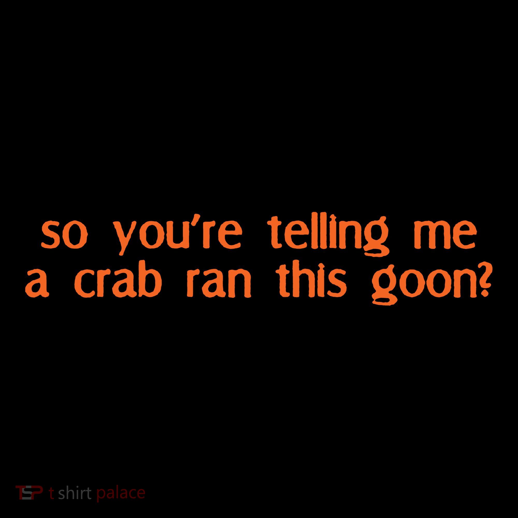 So Youre Telling Me A Crab Ran This Goon Sweatshirt