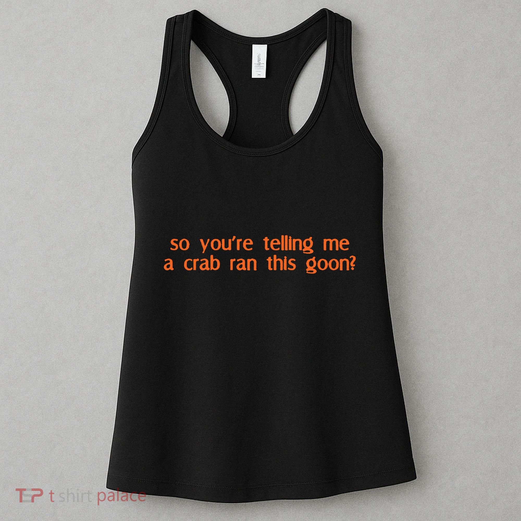 So Youre Telling Me A Crab Ran This Goon Women's Tank Top
