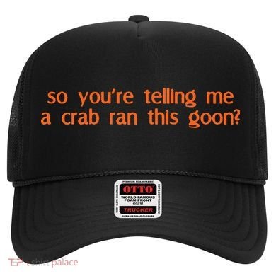 So Youre Telling Me A Crab Ran This Goon Hat