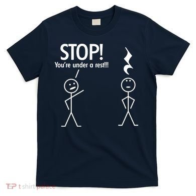 Stop You're Under A Rest Funny T-Shirt