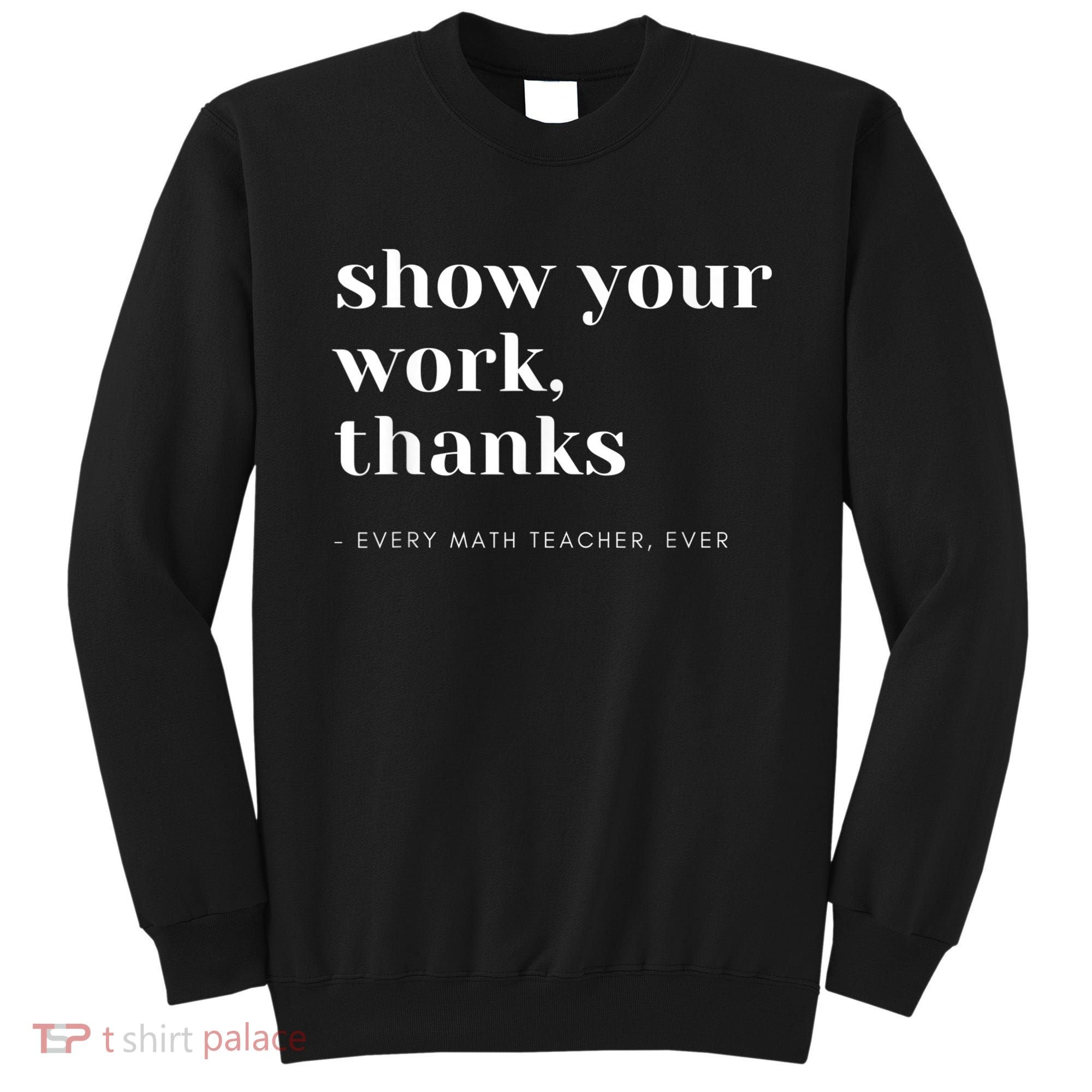 Show Your Work, Thanks Math Teacher Sweatshirt