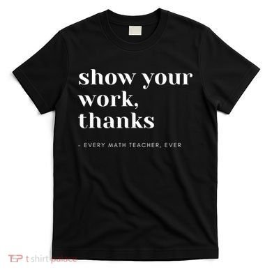 Show Your Work, Thanks Math Teacher T-Shirt