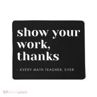Show Your Work, Thanks Math Teacher Mousepad thumb 0
