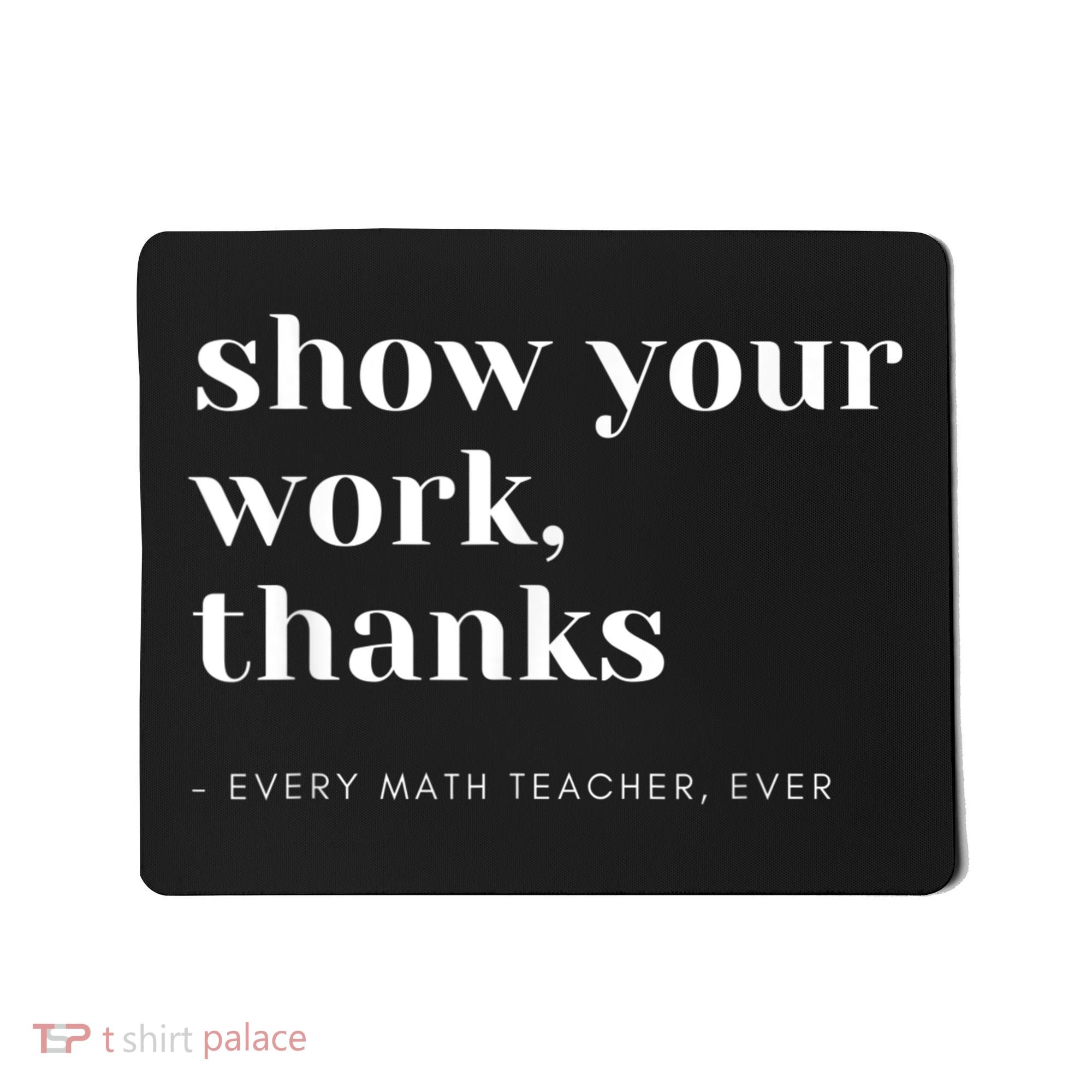 Show Your Work, Thanks Math Teacher Mousepad