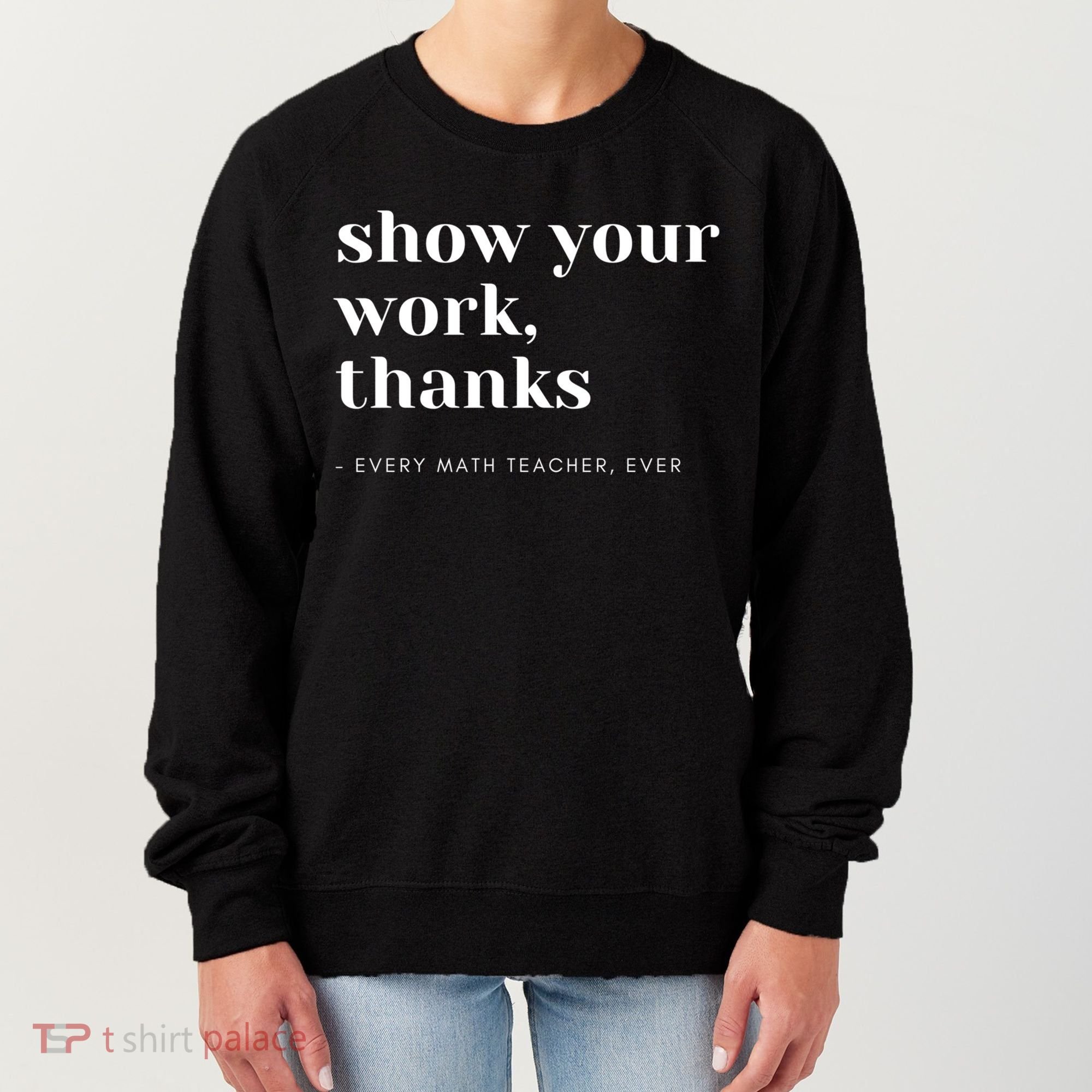 Show Your Work Thanks Math Teacher Gift Women's Sweatshirt