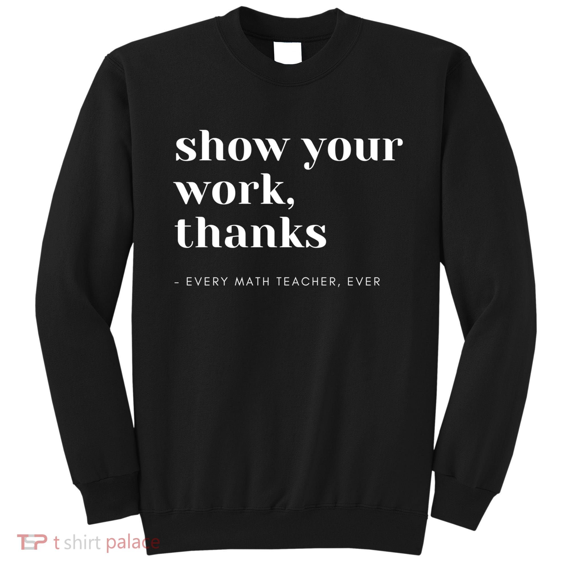 Show Your Work Thanks Math Teacher Gift Sweatshirt