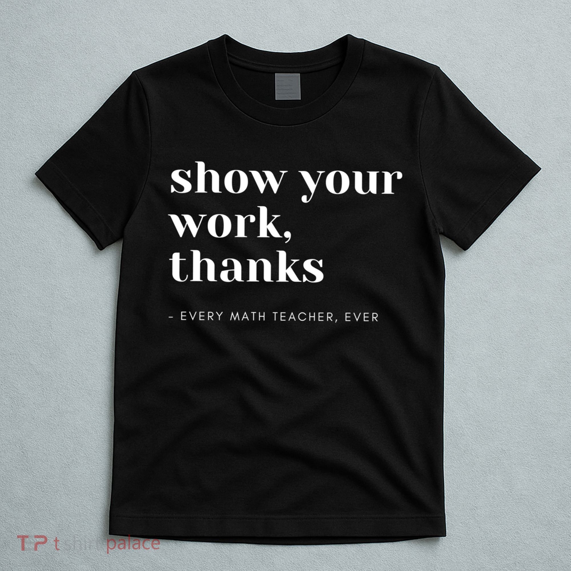 Show Your Work Thanks Math Teacher Gift T-Shirt