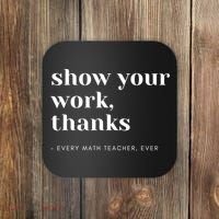 Show Your Work Thanks Math Teacher Gift Coaster thumb 0