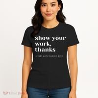 Show Your Work Thanks Math Teacher Gift Women's T-Shirt thumb 4