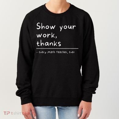 Show Your Work Thanks Math Teacher Women's Sweatshirt