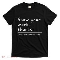 Show Your Work Thanks Math Teacher T-Shirt thumb 0