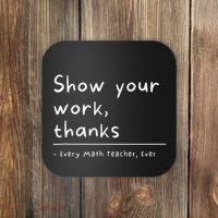 Show Your Work Thanks Math Teacher Coaster thumb 0