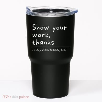 Show Your Work Thanks Math Teacher Tumbler