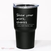 Show Your Work Thanks Math Teacher Tumbler thumb 0