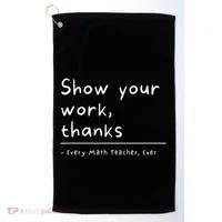 Show Your Work Thanks Math Teacher Golf Towel thumb 0