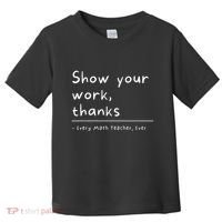 Show Your Work Thanks Math Teacher Toddler T-Shirt thumb 0