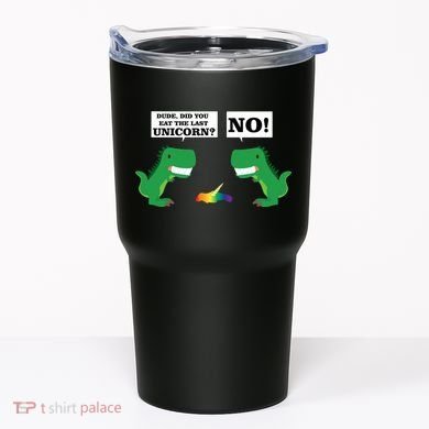 T-Rex Did You Eat The Last Unicorn Tumbler