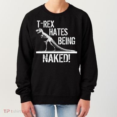 T-Rex Hates Being Naked Women's Sweatshirt