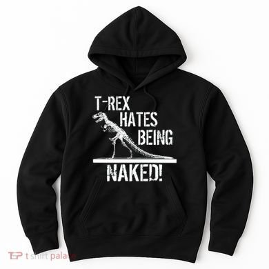 T-Rex Hates Being Naked Hoodie