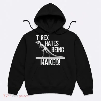 T-Rex Hates Being Naked Hoodie
