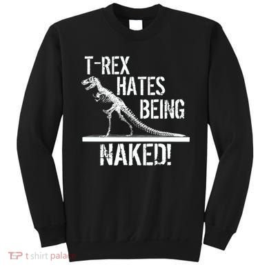 T-Rex Hates Being Naked Sweatshirt