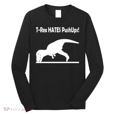 T-Rex Hates Push-Ups Long Sleeve Shirt