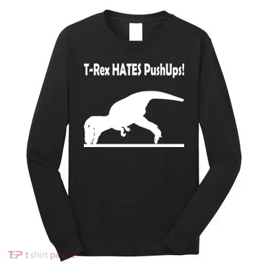 T-Rex Hates Push-Ups Long Sleeve Shirt
