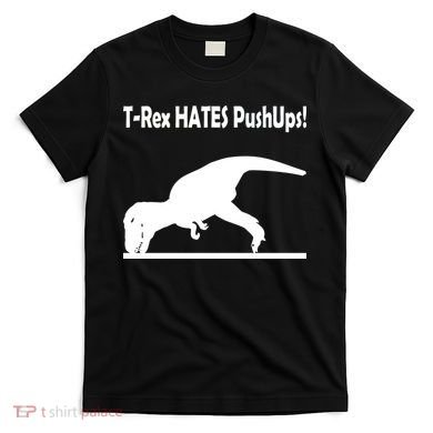 T-Rex Hates Push-Ups T-Shirt
