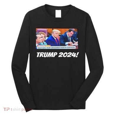 Trump 2024 Arraignment Inside Courthouse Long Sleeve Shirt