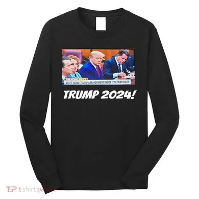 Trump 2024 Arraignment Inside Courthouse Long Sleeve Shirt