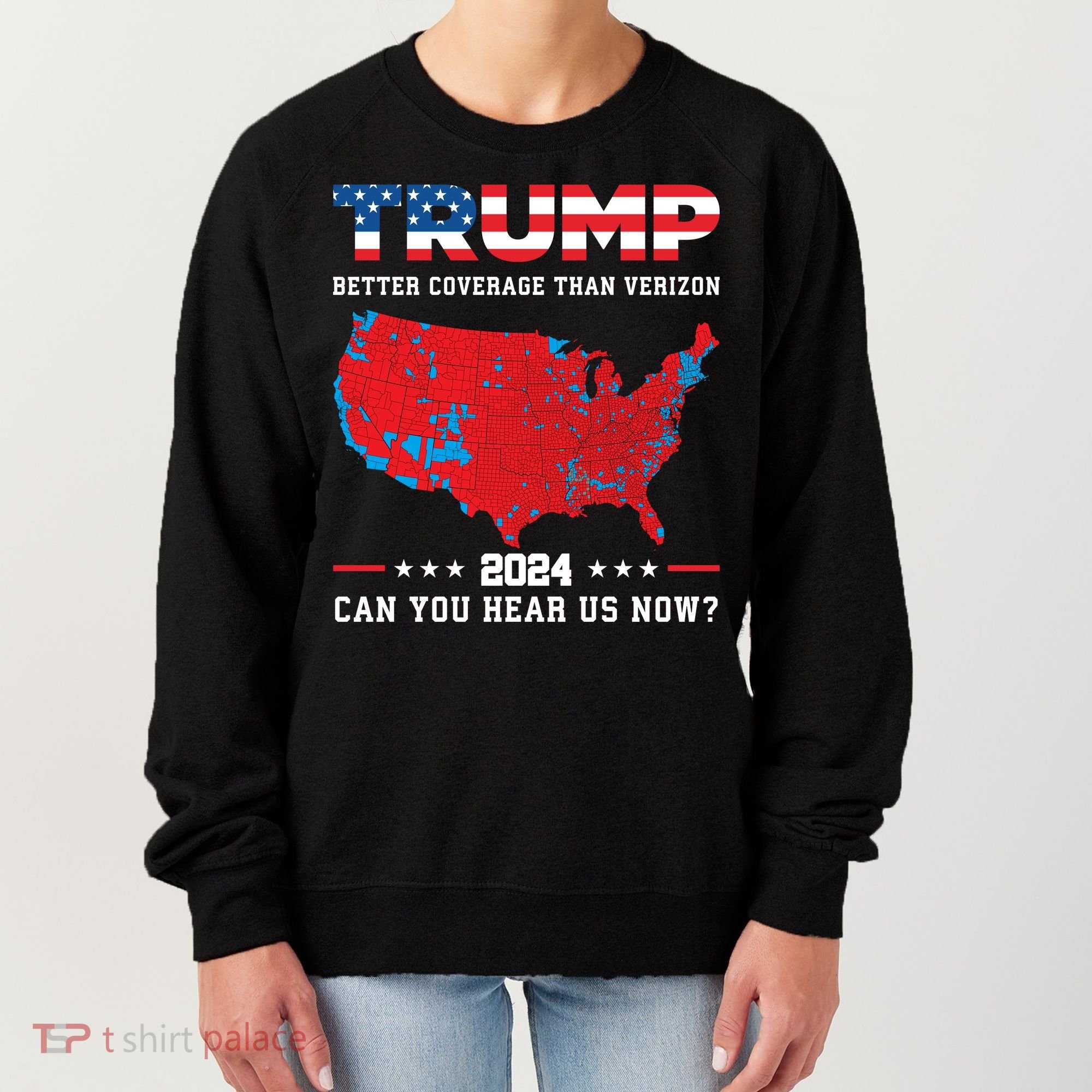 Trump 2024 Better Coverage Than Verizon Can You Hear Us Now Women's Sweatshirt