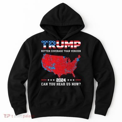 Trump 2024 Better Coverage Than Verizon Can You Hear Us Now Hoodie