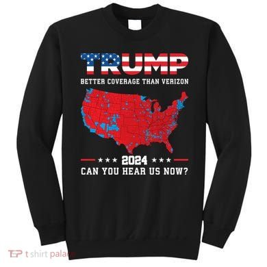 Trump 2024 Better Coverage Than Verizon Can You Hear Us Now Sweatshirt