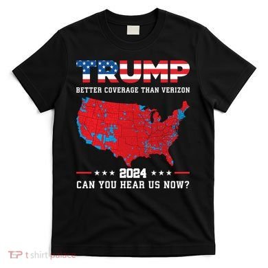 Trump 2024 Better Coverage Than Verizon Can You Hear Us Now T-Shirt