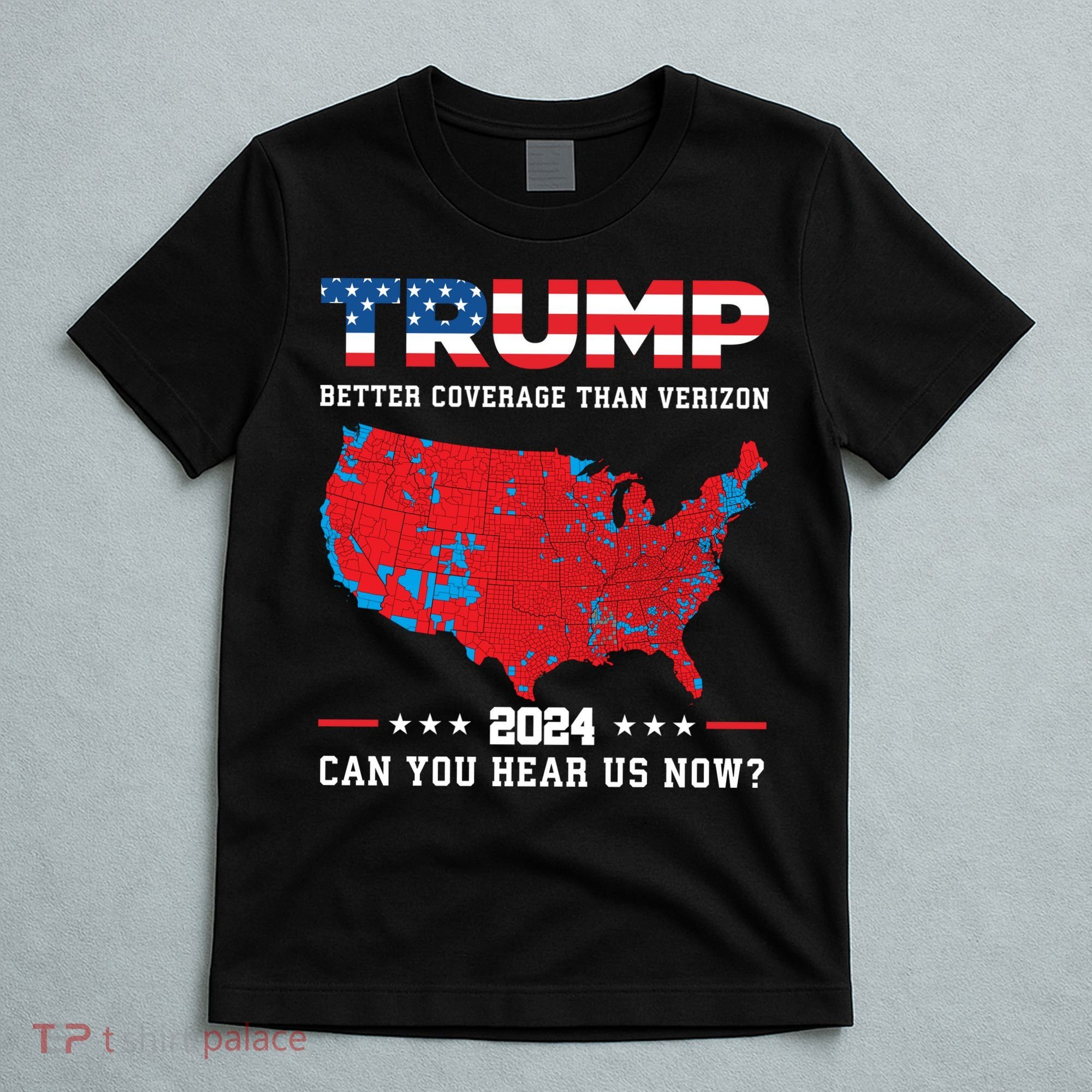 Trump 2024 Better Coverage Than Verizon Can You Hear Us Now T-Shirt