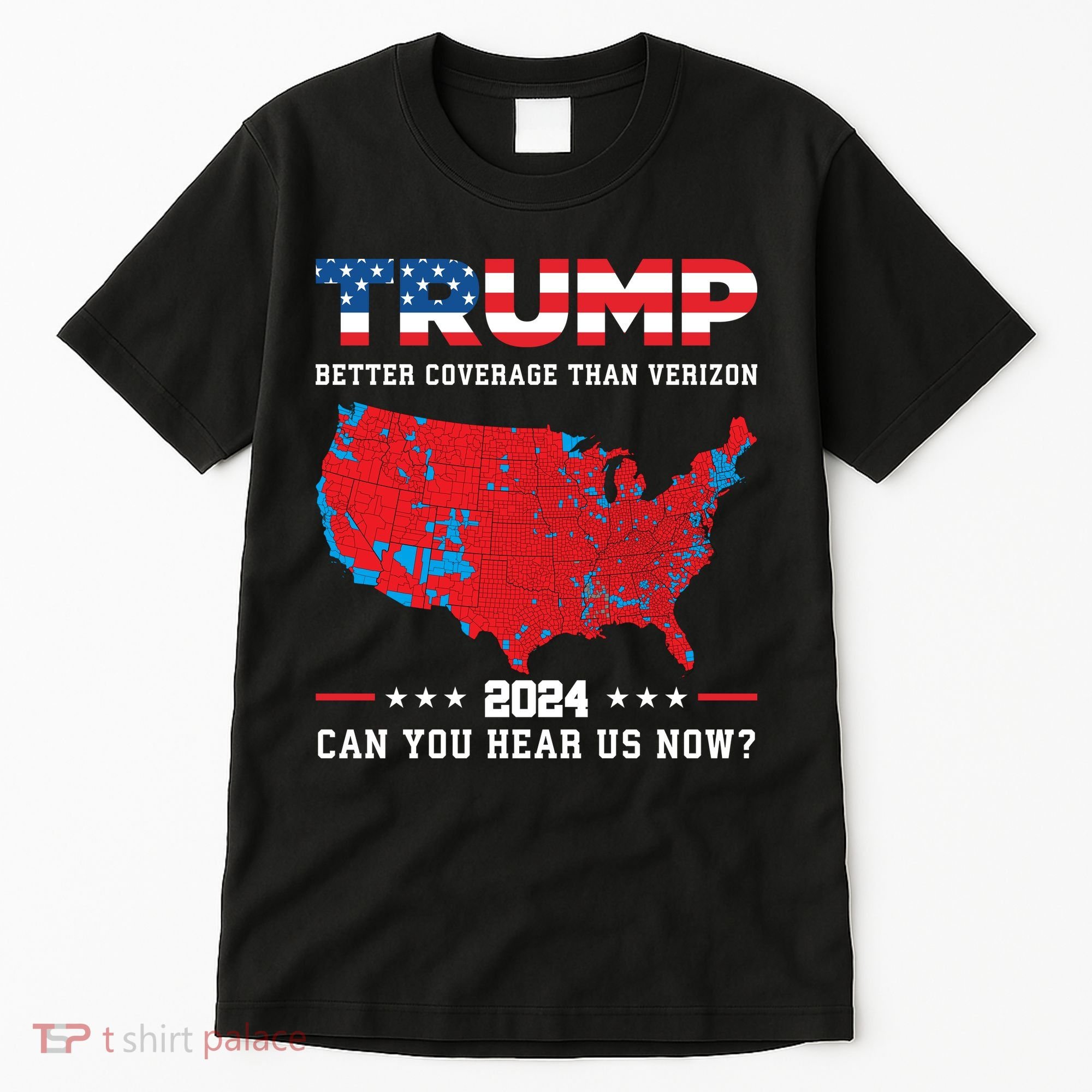Trump 2024 Better Coverage Than Verizon Can You Hear Us Now Tall T-Shirt