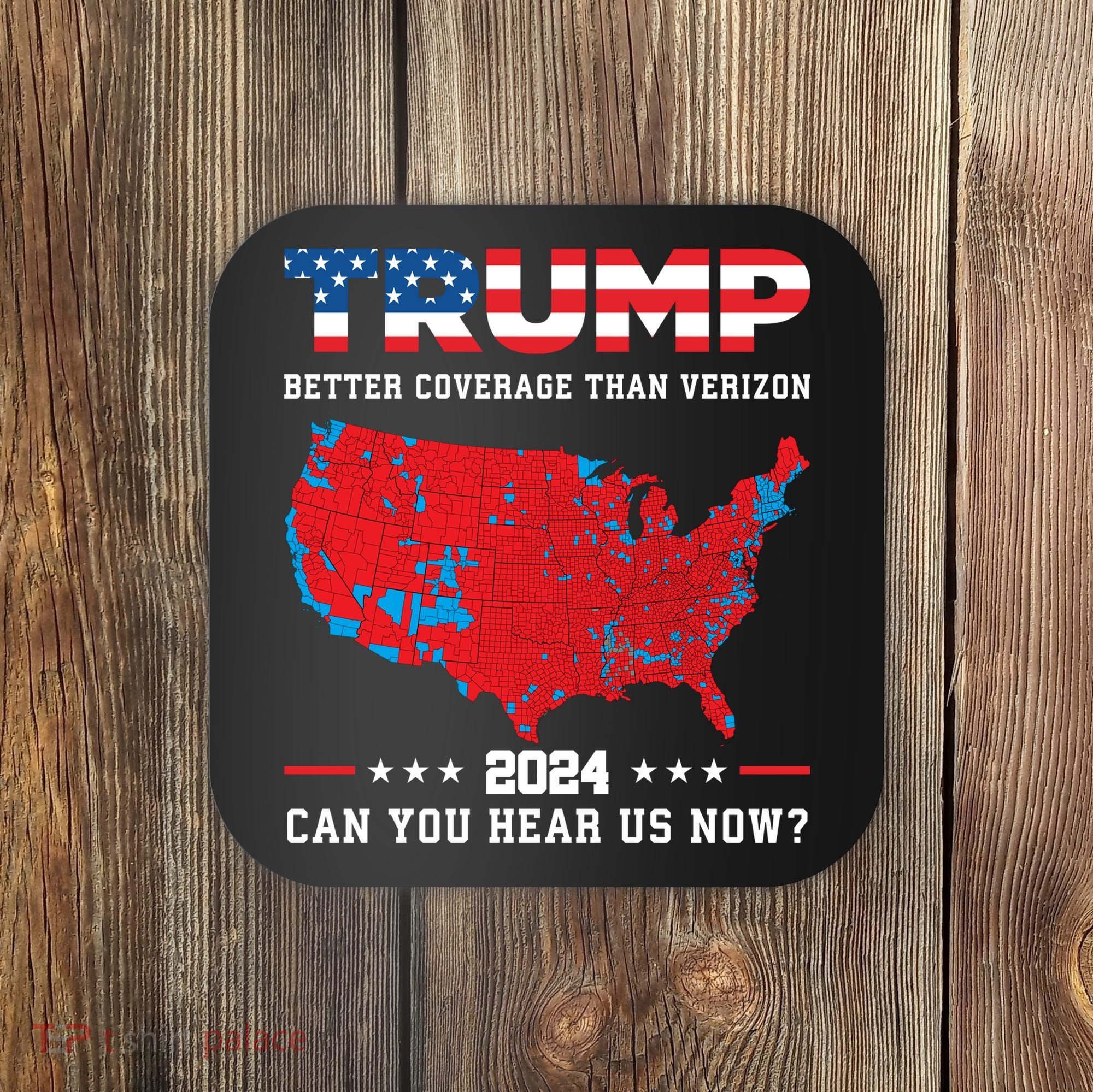 Trump 2024 Better Coverage Than Verizon Can You Hear Us Now Coaster
