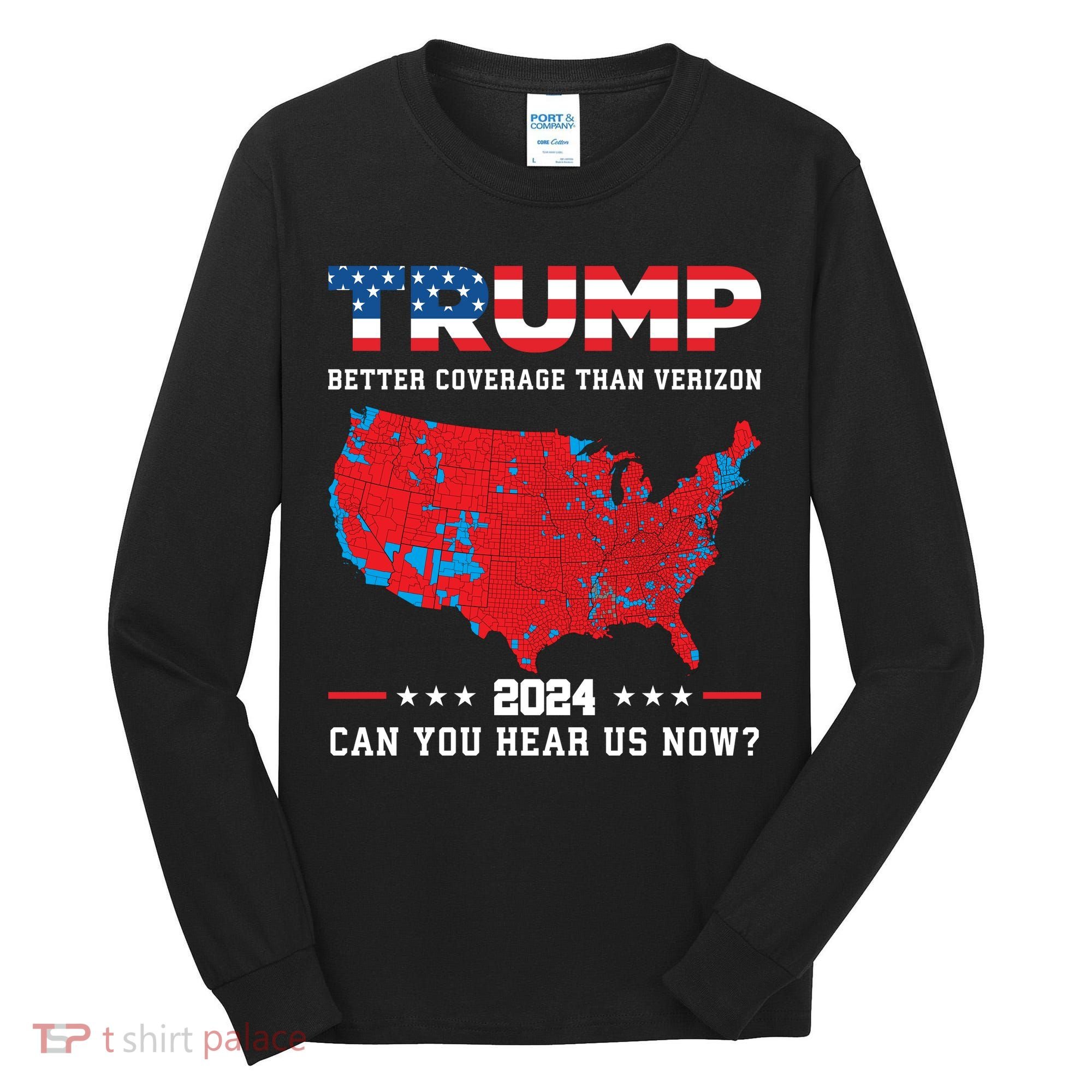 Trump 2024 Better Coverage Than Verizon Can You Hear Us Now Tall Long Sleeve Shirt