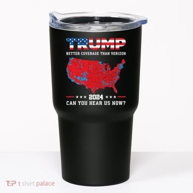 Trump 2024 Better Coverage Than Verizon Can You Hear Us Now Tumbler