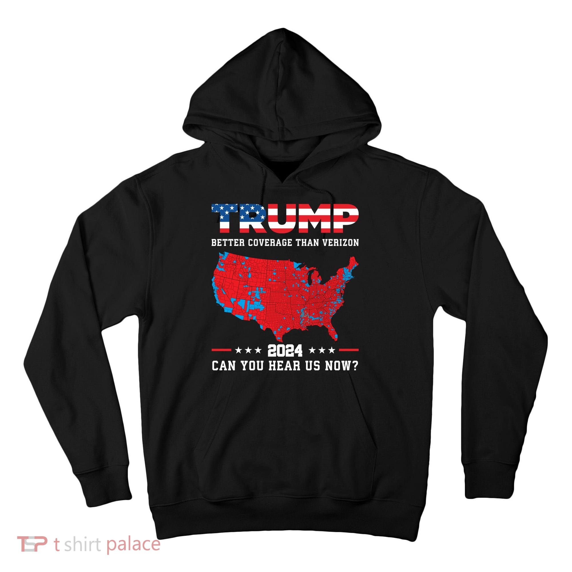 Trump 2024 Better Coverage Than Verizon Can You Hear Us Now Tall Hoodie