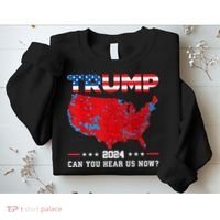 Trump 2024 Can You Hear Us Now Map Of 2024 Election Results Sweatshirt thumb 2