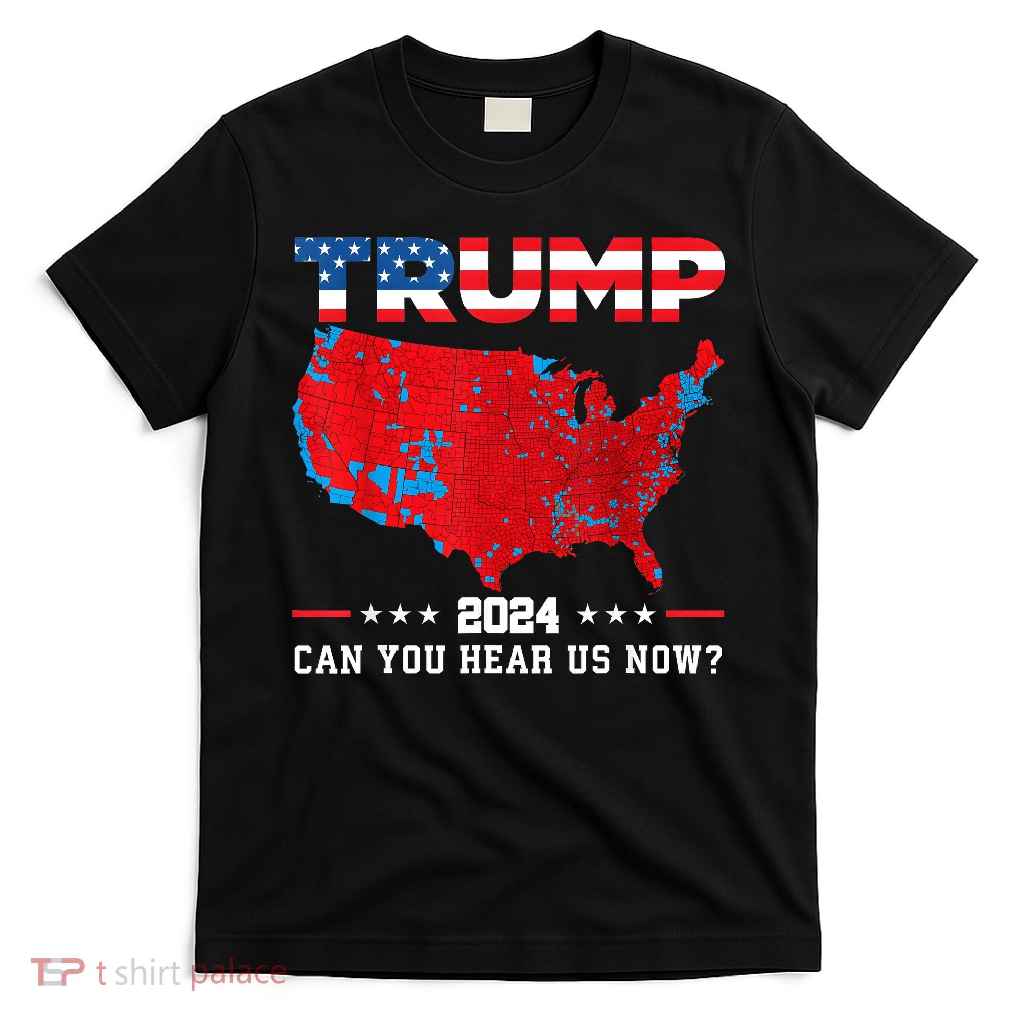 Trump 2024 Can You Hear Us Now Map Of 2024 Election Results T-Shirt