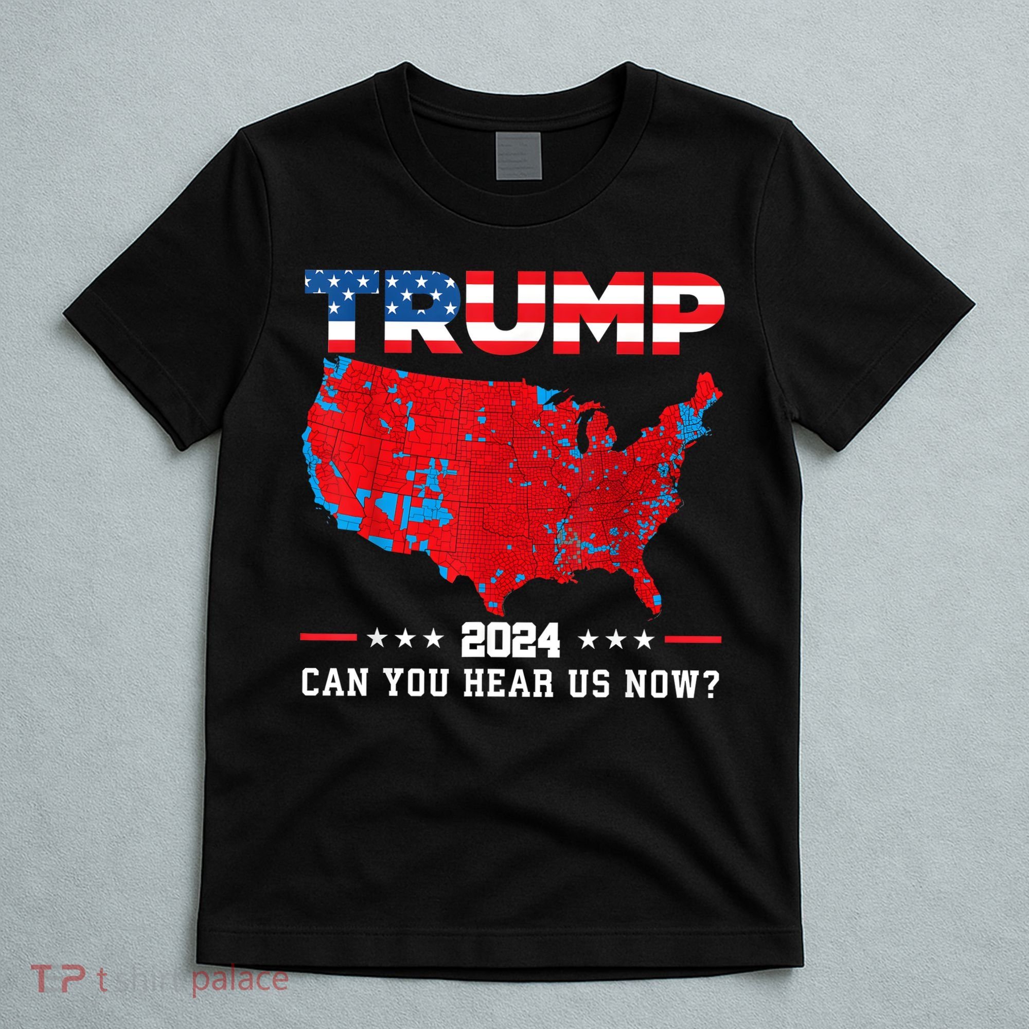 Trump 2024 Can You Hear Us Now Map Of 2024 Election Results T-Shirt