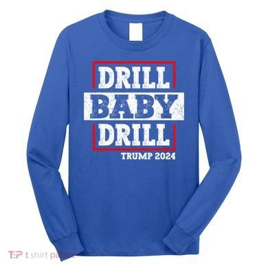 Trump 2024 Drill Baby Drill Long Sleeve Shirt