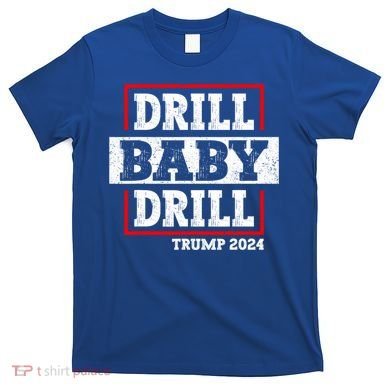 Trump 2024 Drill Baby Drill T-Shirt