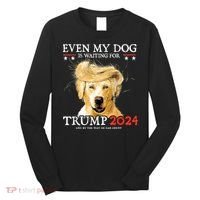 Trump 2024 Even My Dog Is Waiting For Trump 2024 Long Sleeve Shirt thumb 0