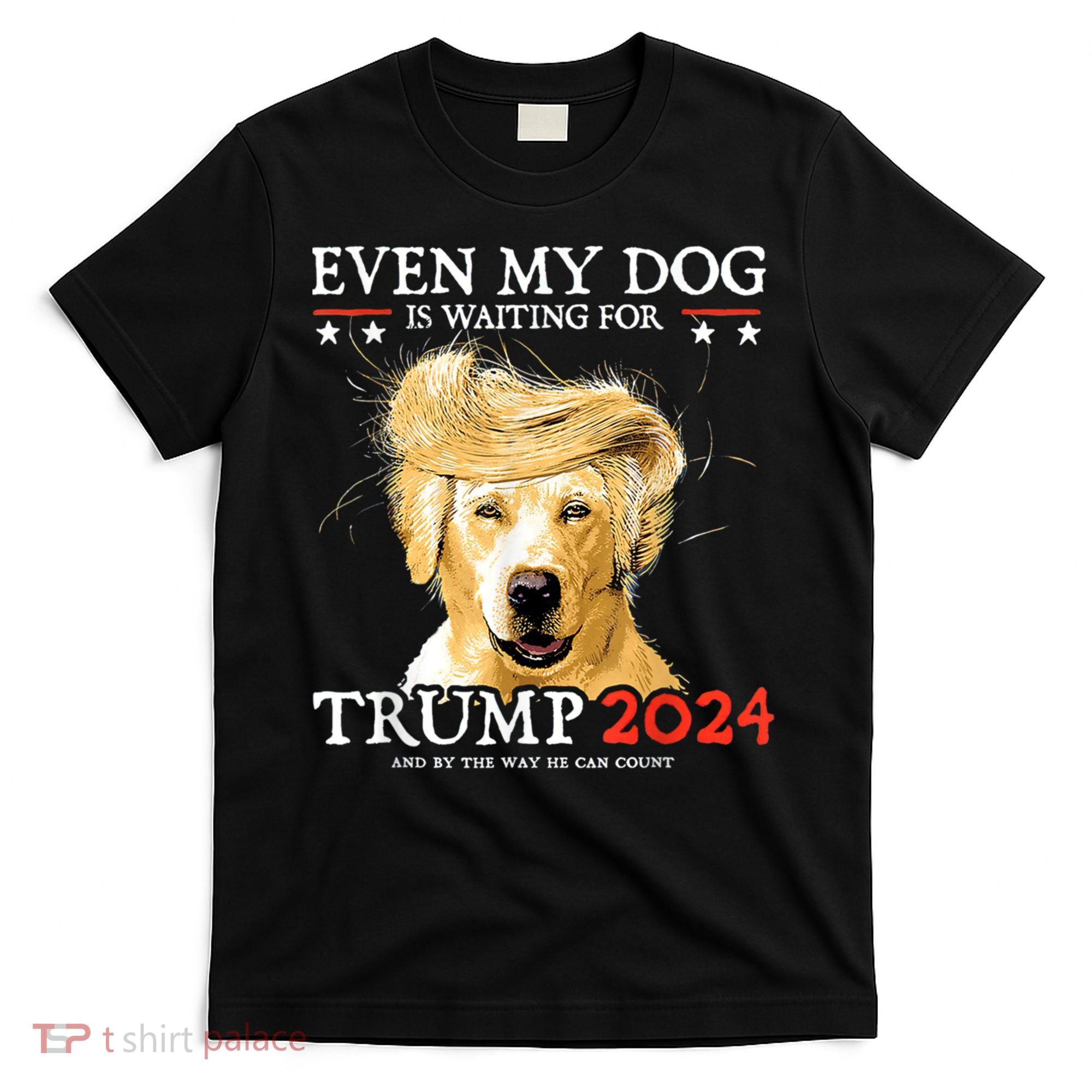 Trump 2024 Even My Dog Is Waiting For Trump 2024 T-Shirt