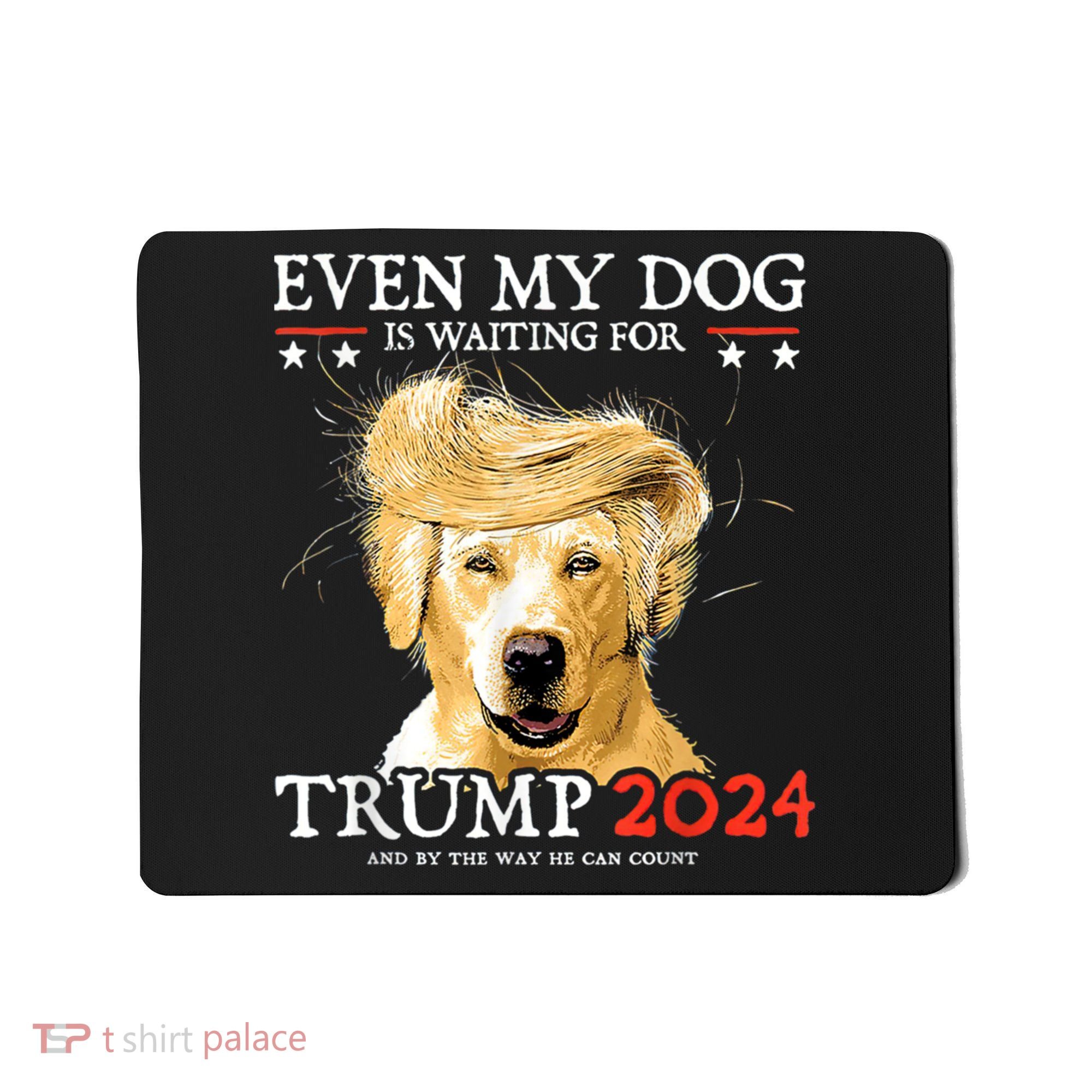 Trump 2024 Even My Dog Is Waiting For Trump 2024 Mousepad